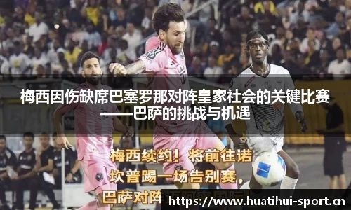 梅西因伤缺席巴塞罗那对阵皇家社会的关键比赛——巴萨的挑战与机遇